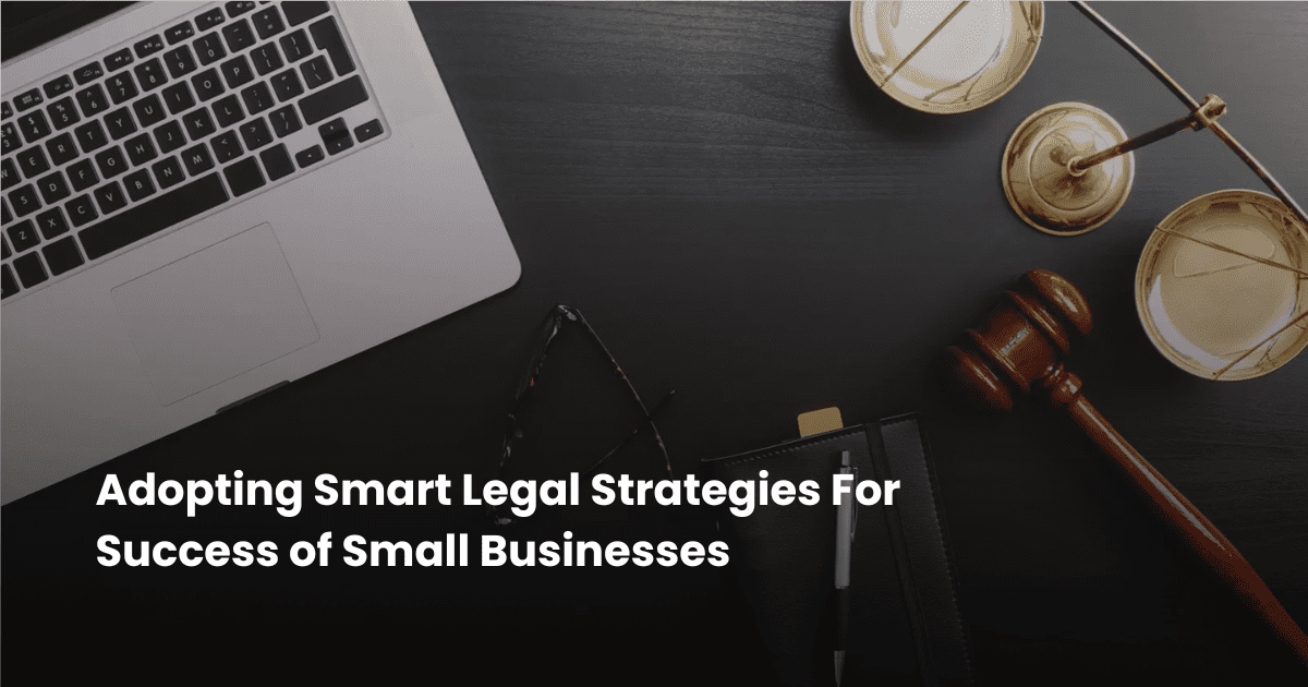 Adopting Smart Legal Strategies For Success of Small Businesses