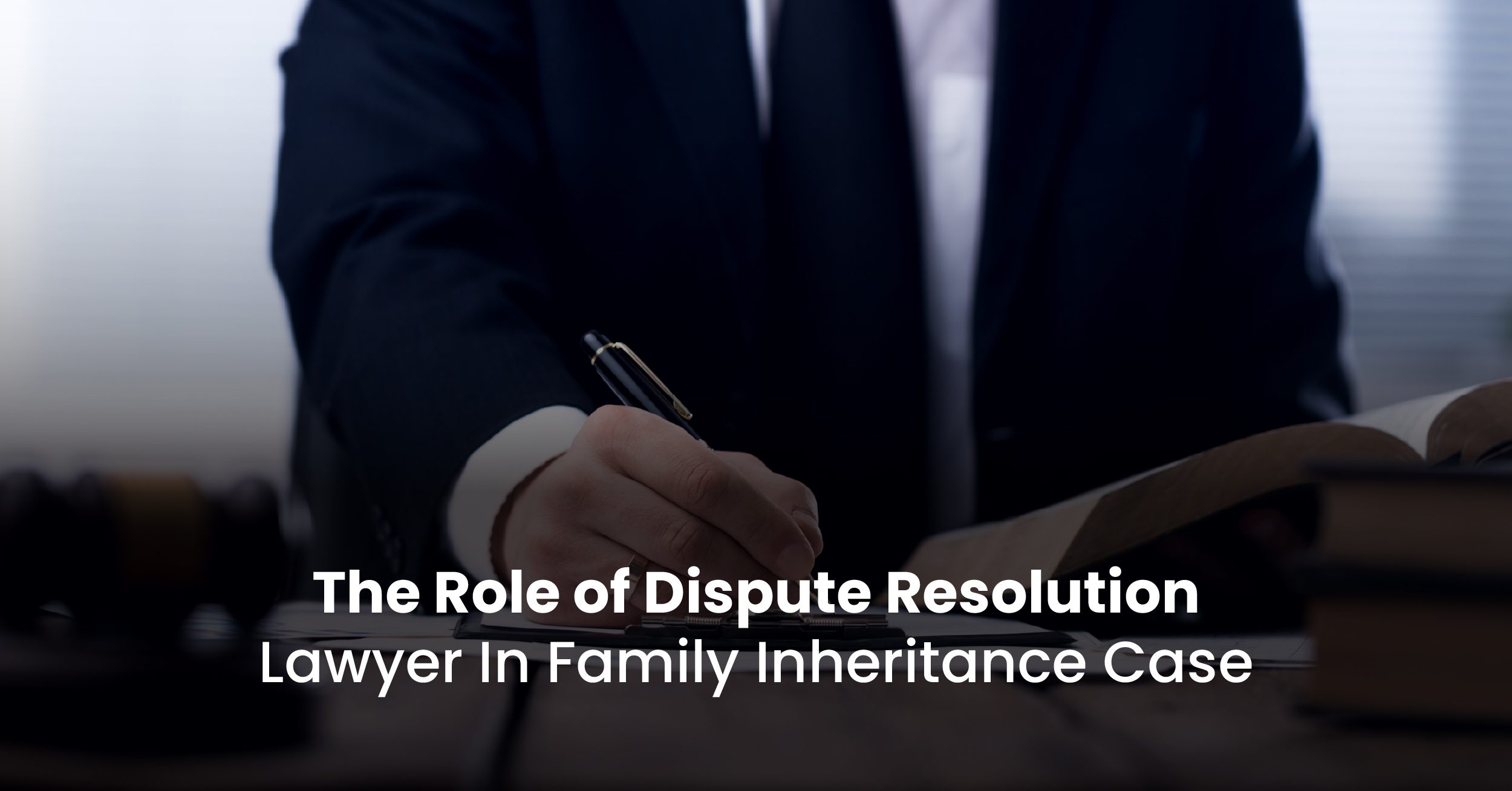 The Role of Dispute Resolution Lawyer In Family Inheritance Case