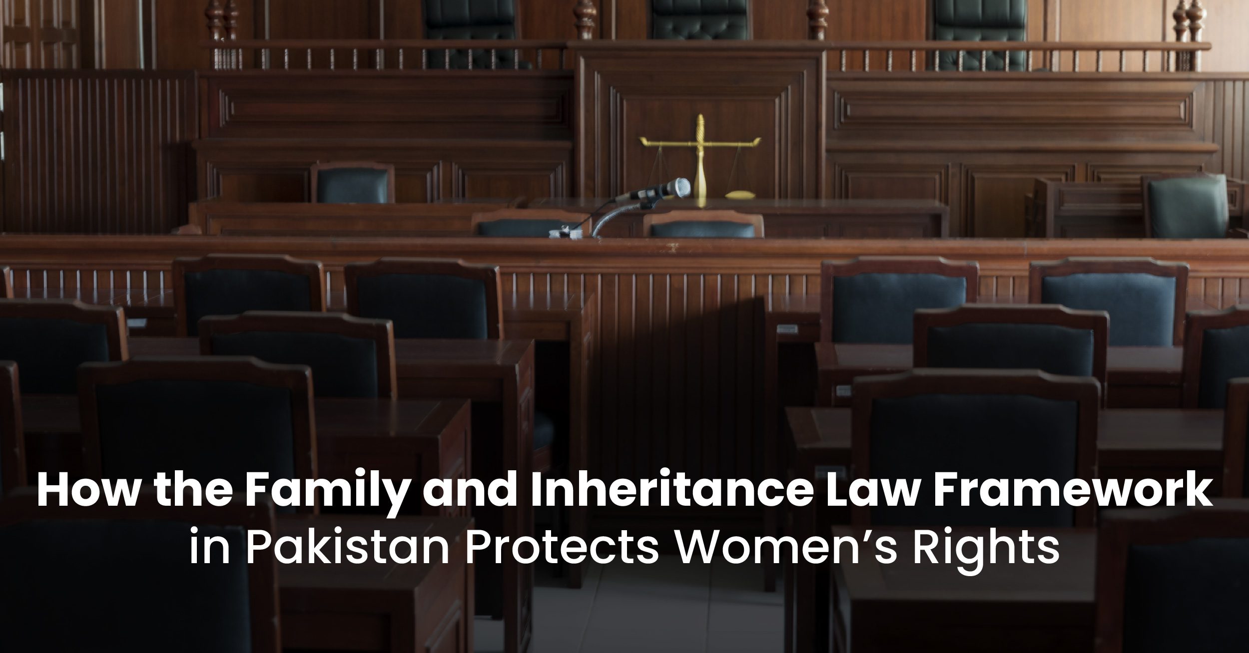 How the Family and Inheritance Law Framework in Pakistan Protects Women’s Rights